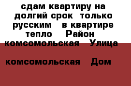 сдам квартиру на долгий срок (только русским), в квартире тепло  › Район ­ комсомольская › Улица ­ комсомольская › Дом ­ 2 › Этажность дома ­ 5 › Цена ­ 20 000 - Московская обл., Жуковский г. Недвижимость » Квартиры аренда   . Московская обл.